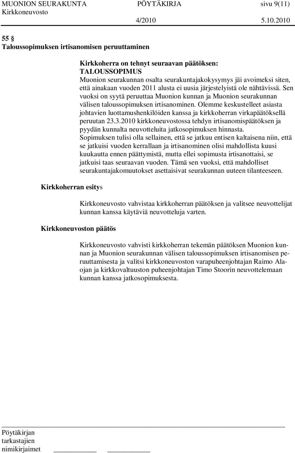 Sen vuoksi on syytä peruuttaa Muonion kunnan ja Muonion seurakunnan välisen taloussopimuksen irtisanominen.