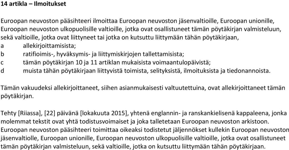 tallettamisista; c tämän pöytäkirjan 10 ja 11 artiklan mukaisista voimaantulopäivistä; d muista tähän pöytäkirjaan liittyvistä toimista, selityksistä, ilmoituksista ja tiedonannoista.