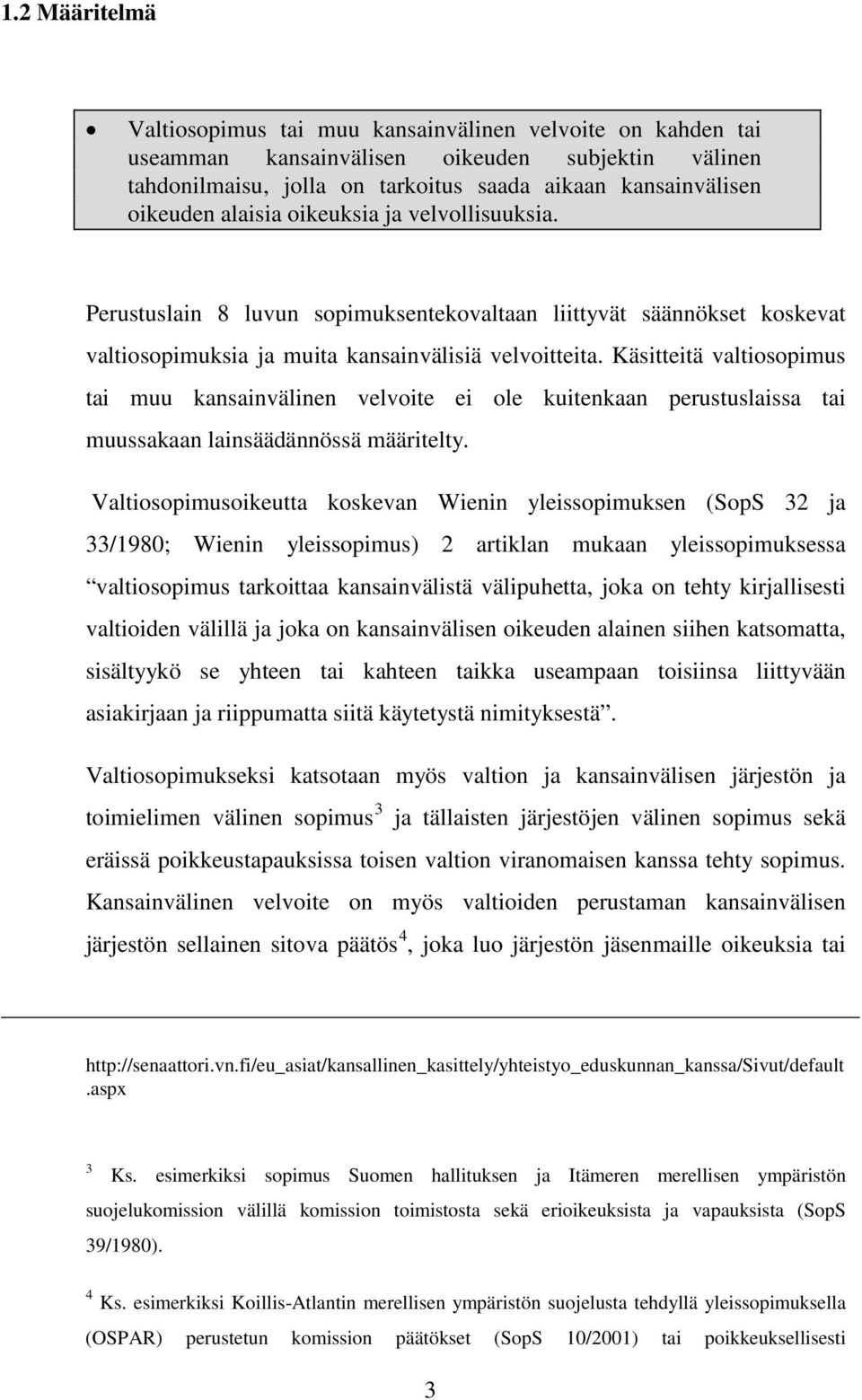 Käsitteitä valtiosopimus tai muu kansainvälinen velvoite ei ole kuitenkaan perustuslaissa tai muussakaan lainsäädännössä määritelty.