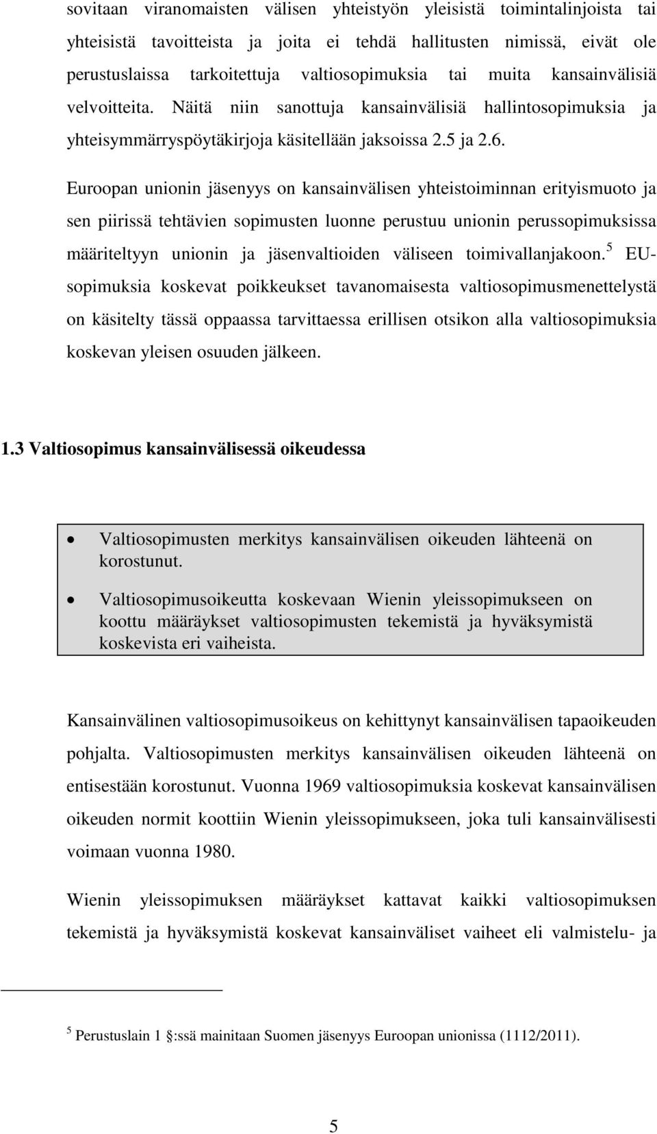 Euroopan unionin jäsenyys on kansainvälisen yhteistoiminnan erityismuoto ja sen piirissä tehtävien sopimusten luonne perustuu unionin perussopimuksissa määriteltyyn unionin ja jäsenvaltioiden