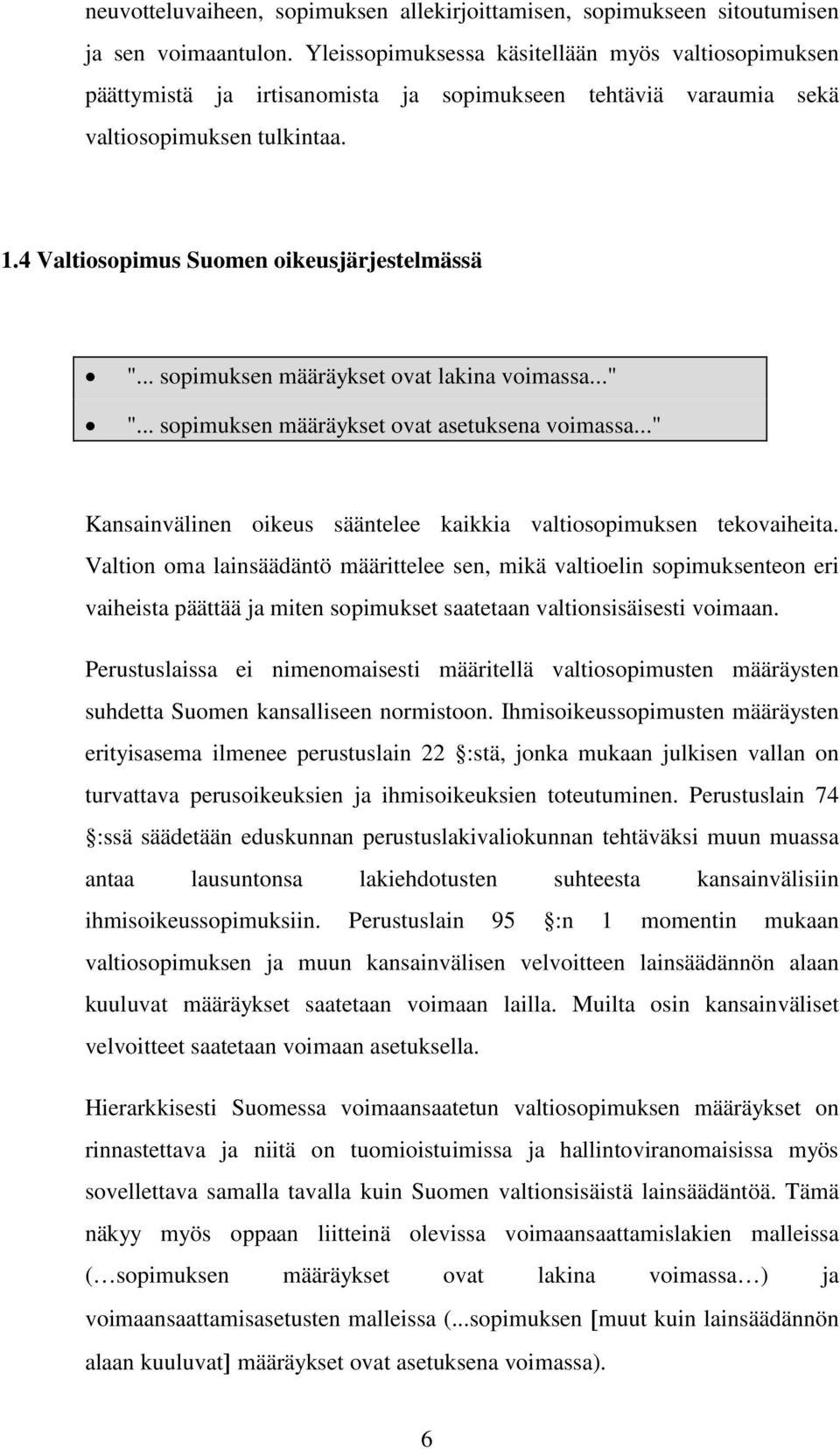 .. sopimuksen määräykset ovat lakina voimassa..." "... sopimuksen määräykset ovat asetuksena voimassa..." Kansainvälinen oikeus sääntelee kaikkia valtiosopimuksen tekovaiheita.
