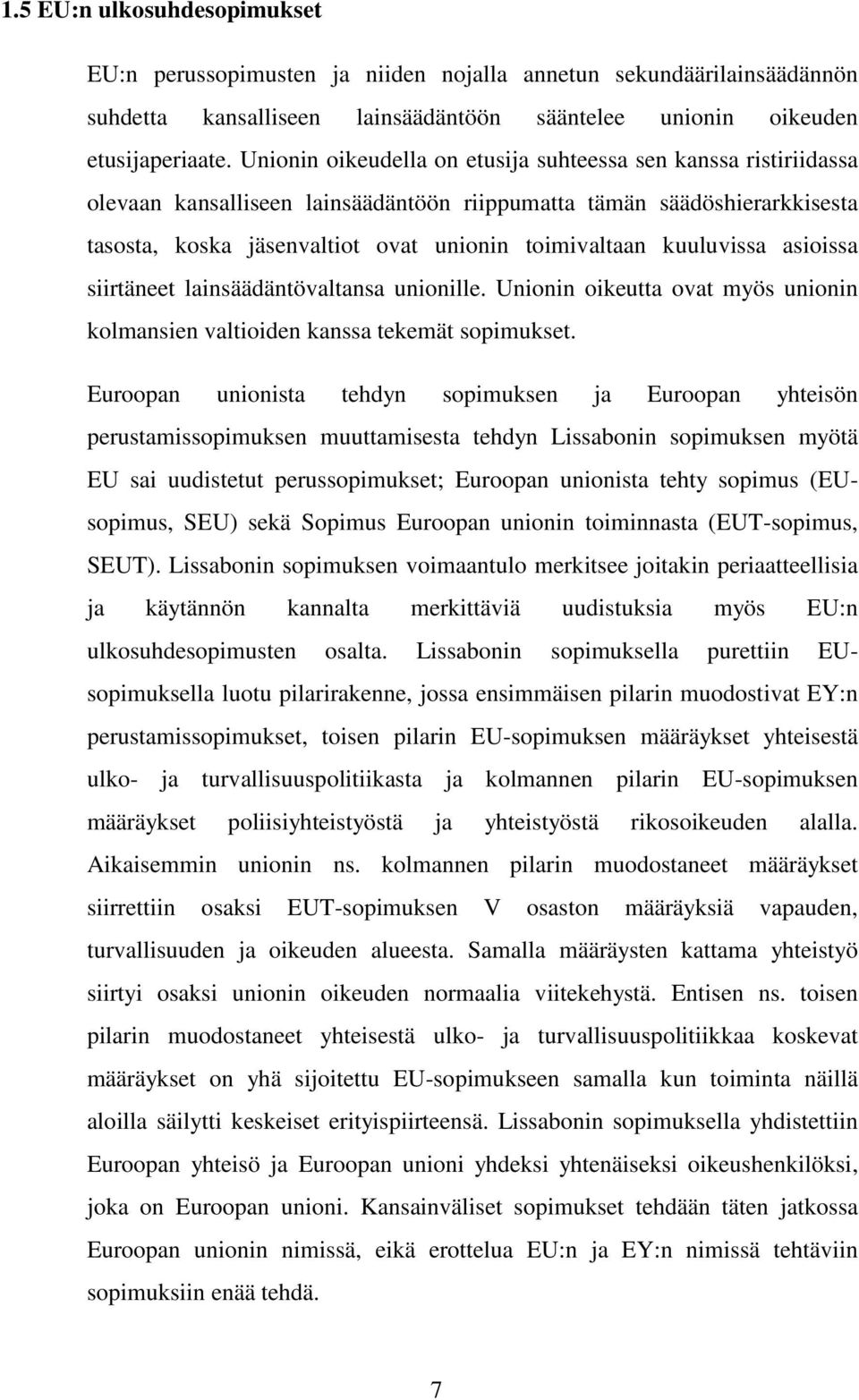 kuuluvissa asioissa siirtäneet lainsäädäntövaltansa unionille. Unionin oikeutta ovat myös unionin kolmansien valtioiden kanssa tekemät sopimukset.