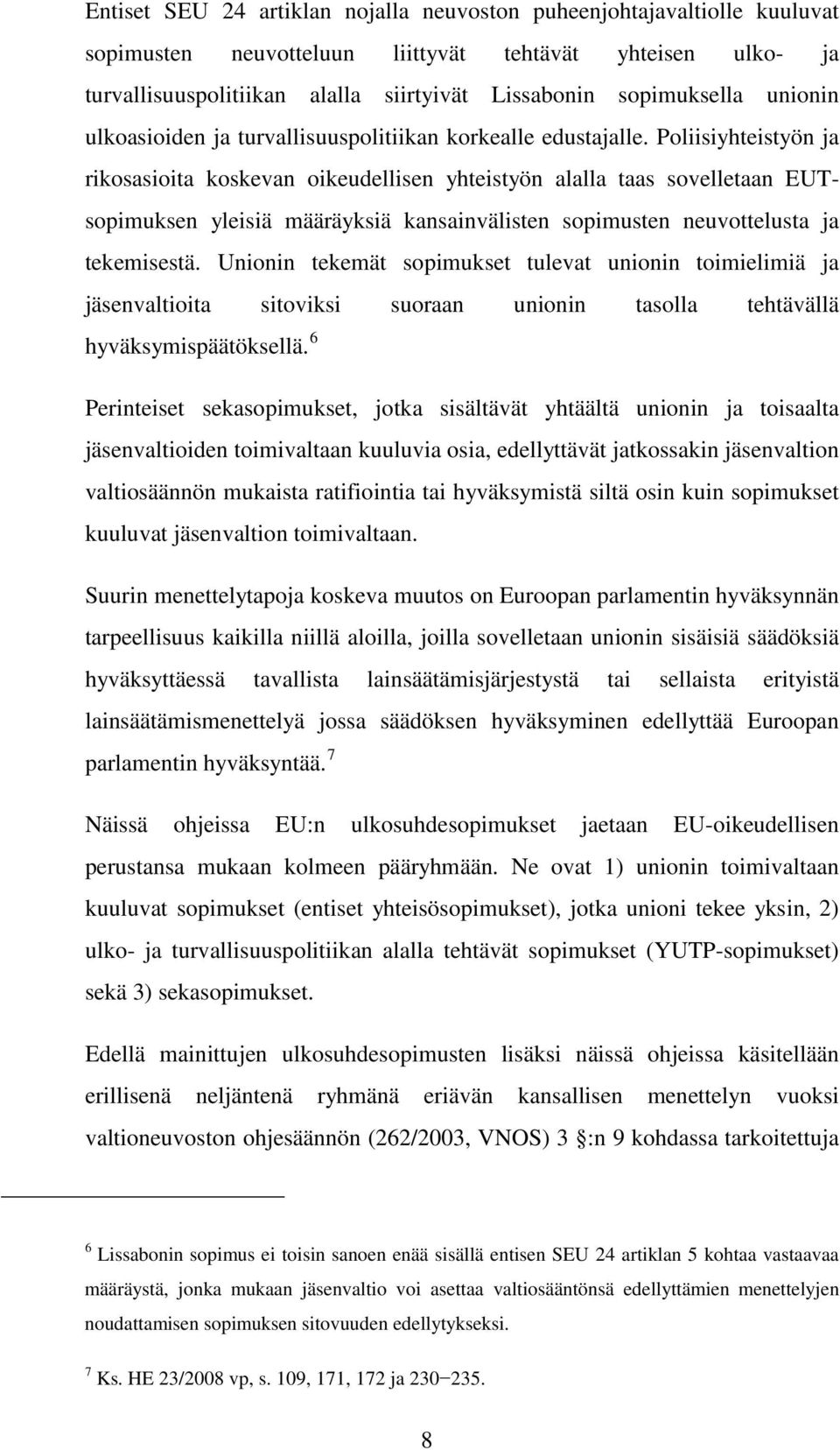 Poliisiyhteistyön ja rikosasioita koskevan oikeudellisen yhteistyön alalla taas sovelletaan EUTsopimuksen yleisiä määräyksiä kansainvälisten sopimusten neuvottelusta ja tekemisestä.