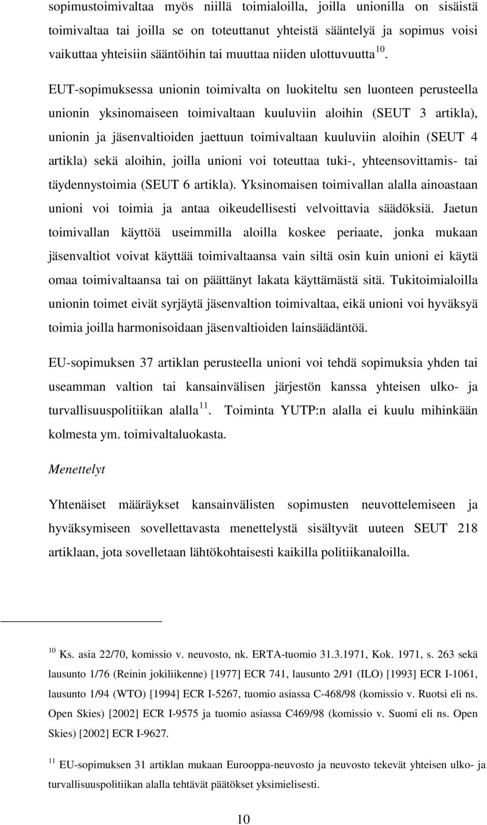 EUT-sopimuksessa unionin toimivalta on luokiteltu sen luonteen perusteella unionin yksinomaiseen toimivaltaan kuuluviin aloihin (SEUT 3 artikla), unionin ja jäsenvaltioiden jaettuun toimivaltaan