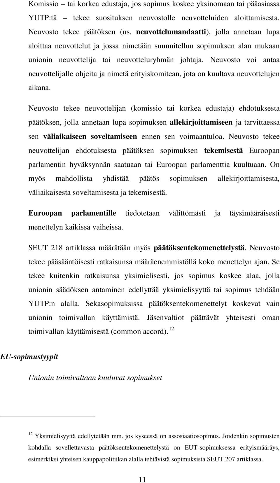 Neuvosto voi antaa neuvottelijalle ohjeita ja nimetä erityiskomitean, jota on kuultava neuvottelujen aikana.