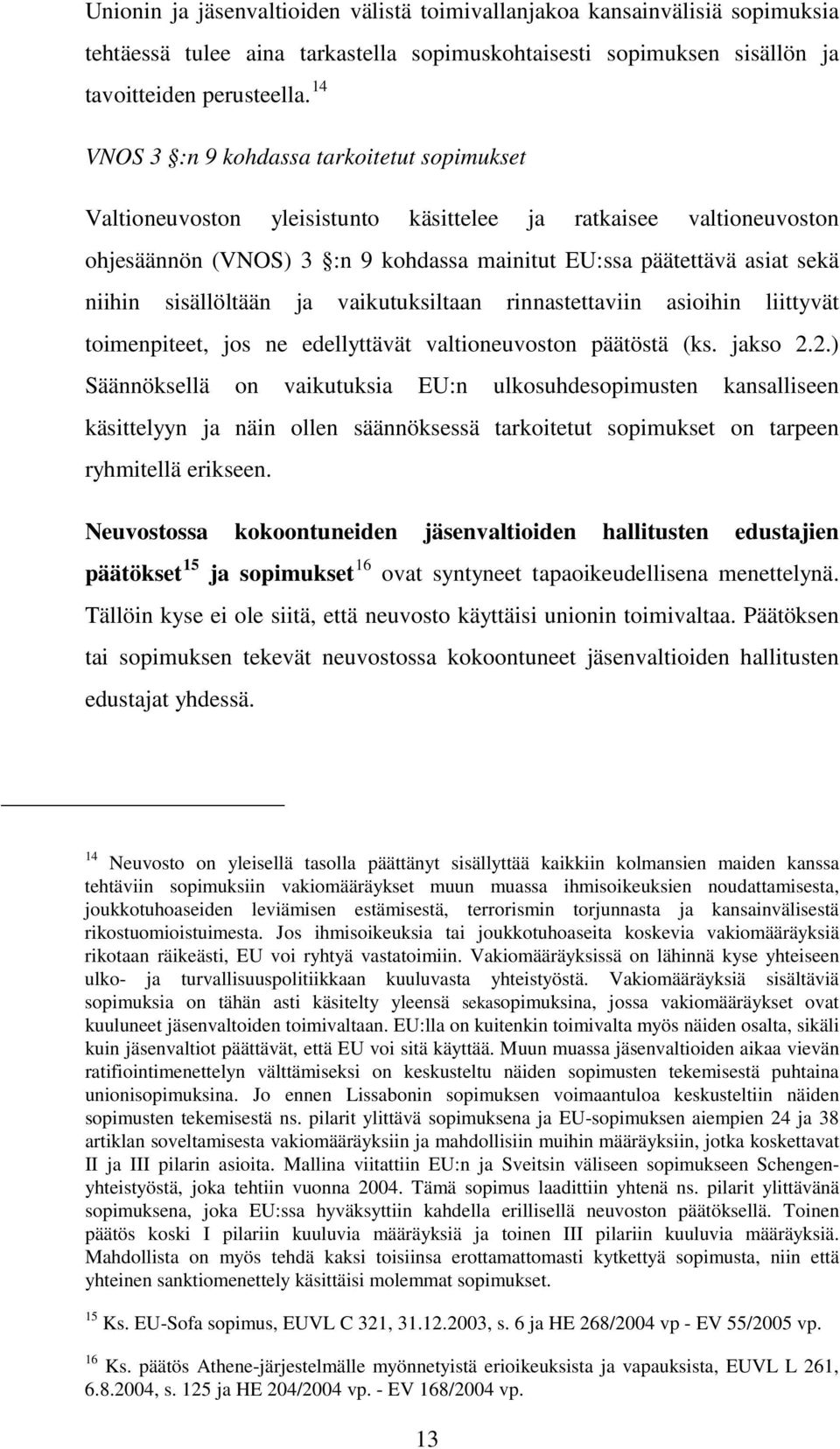 sisällöltään ja vaikutuksiltaan rinnastettaviin asioihin liittyvät toimenpiteet, jos ne edellyttävät valtioneuvoston päätöstä (ks. jakso 2.