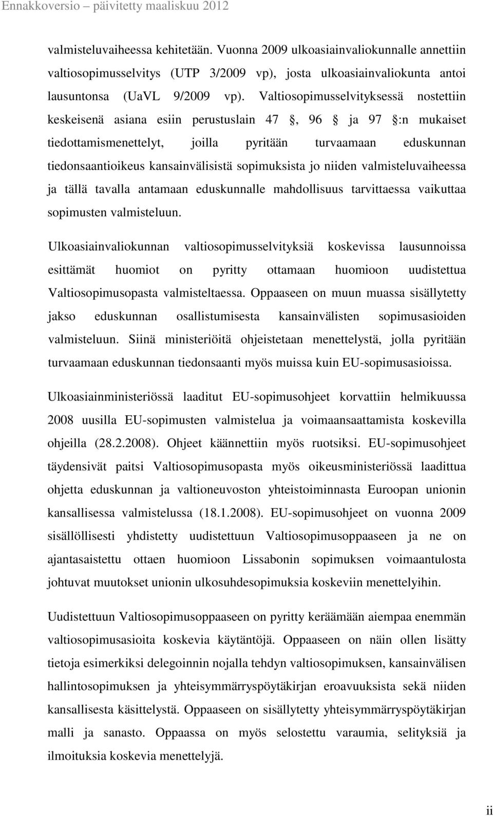 Valtiosopimusselvityksessä nostettiin keskeisenä asiana esiin perustuslain 47, 96 ja 97 :n mukaiset tiedottamismenettelyt, joilla pyritään turvaamaan eduskunnan tiedonsaantioikeus kansainvälisistä