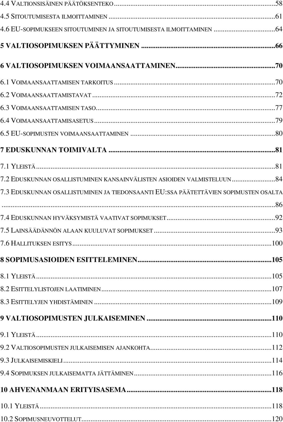 5 EU-SOPIMUSTEN VOIMAANSAATTAMINEN... 80 7 EDUSKUNNAN TOIMIVALTA... 81 7.1 YLEISTÄ... 81 7.2 EDUSKUNNAN OSALLISTUMINEN KANSAINVÄLISTEN ASIOIDEN VALMISTELUUN... 84 7.