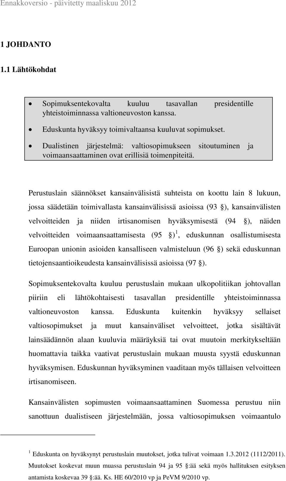 Perustuslain säännökset kansainvälisistä suhteista on koottu lain 8 lukuun, jossa säädetään toimivallasta kansainvälisissä asioissa (93 ), kansainvälisten velvoitteiden ja niiden irtisanomisen