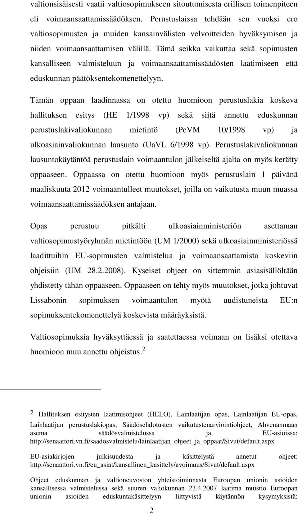 Tämä seikka vaikuttaa sekä sopimusten kansalliseen valmisteluun ja voimaansaattamissäädösten laatimiseen että eduskunnan päätöksentekomenettelyyn.