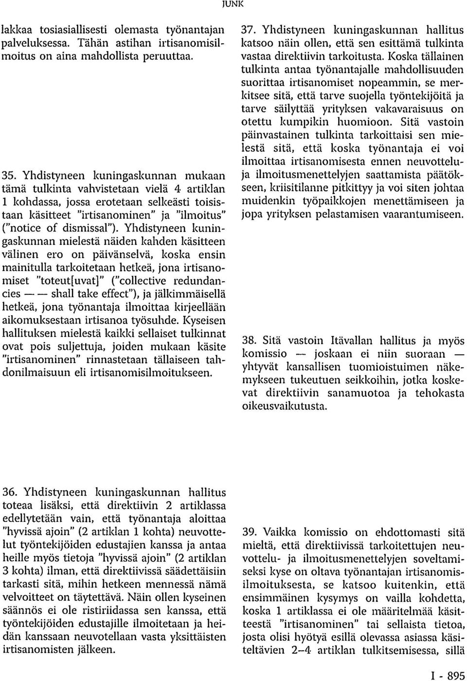 Yhdistyneen kuningaskunnan mielestä näiden kahden käsitteen välinen ero on päivänselvä, koska ensin mainitulla tarkoitetaan hetkeä, jona irtisanomiset "toteut[uvat]" ("collective redundancies shall