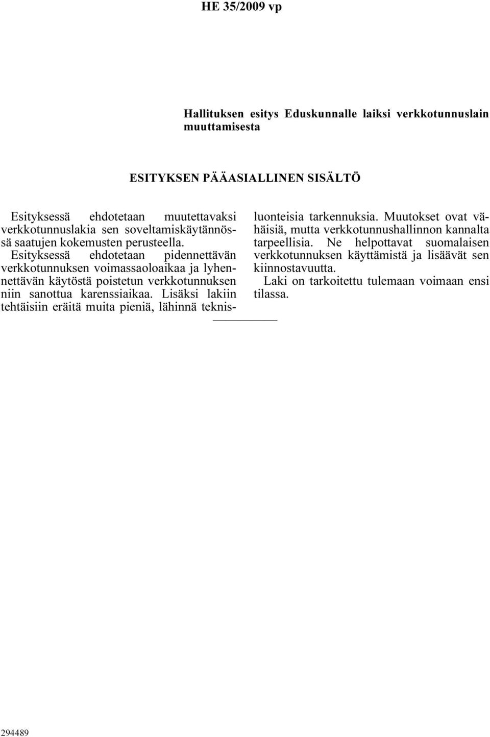 Esityksessä ehdotetaan pidennettävän verkkotunnuksen voimassaoloaikaa ja lyhennettävän käytöstä poistetun verkkotunnuksen niin sanottua karenssiaikaa.