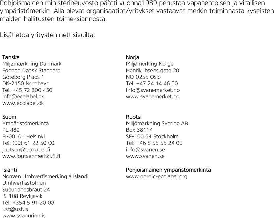 Lisätietoa yritysten nettisivuilta: Tanska Miljømærkning Danmark Fonden Dansk Standard Göteborg Plads 1 DK-2150 Nordhavn Tel: +45 72 300 450 info@ecolabel.