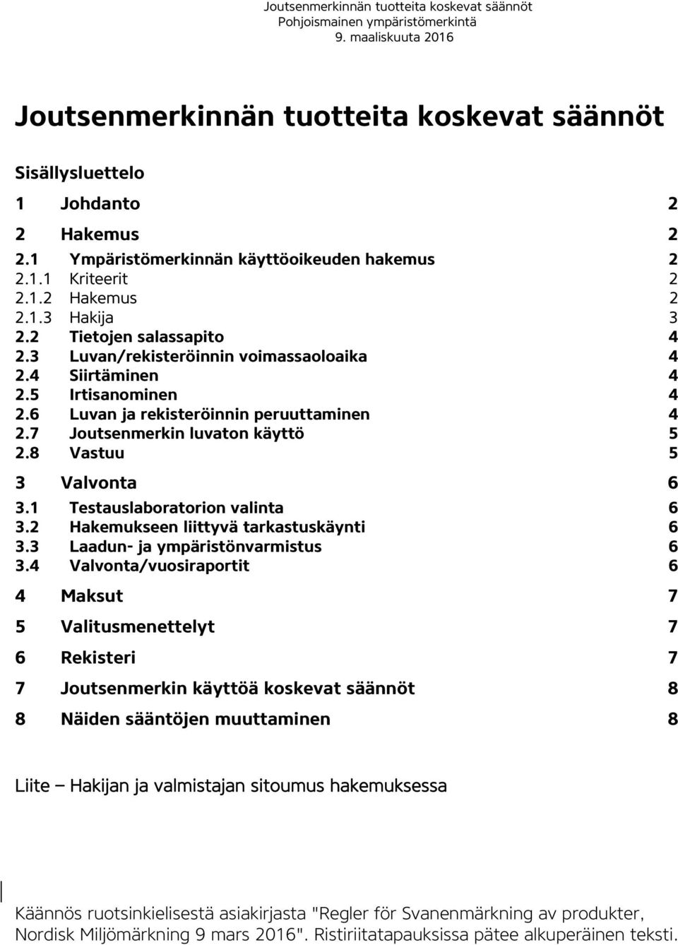 8 Vastuu 5 3 Valvonta 6 3.1 Testauslaboratorion valinta 6 3.2 Hakemukseen liittyvä tarkastuskäynti 6 3.3 Laadun- ja ympäristönvarmistus 6 3.