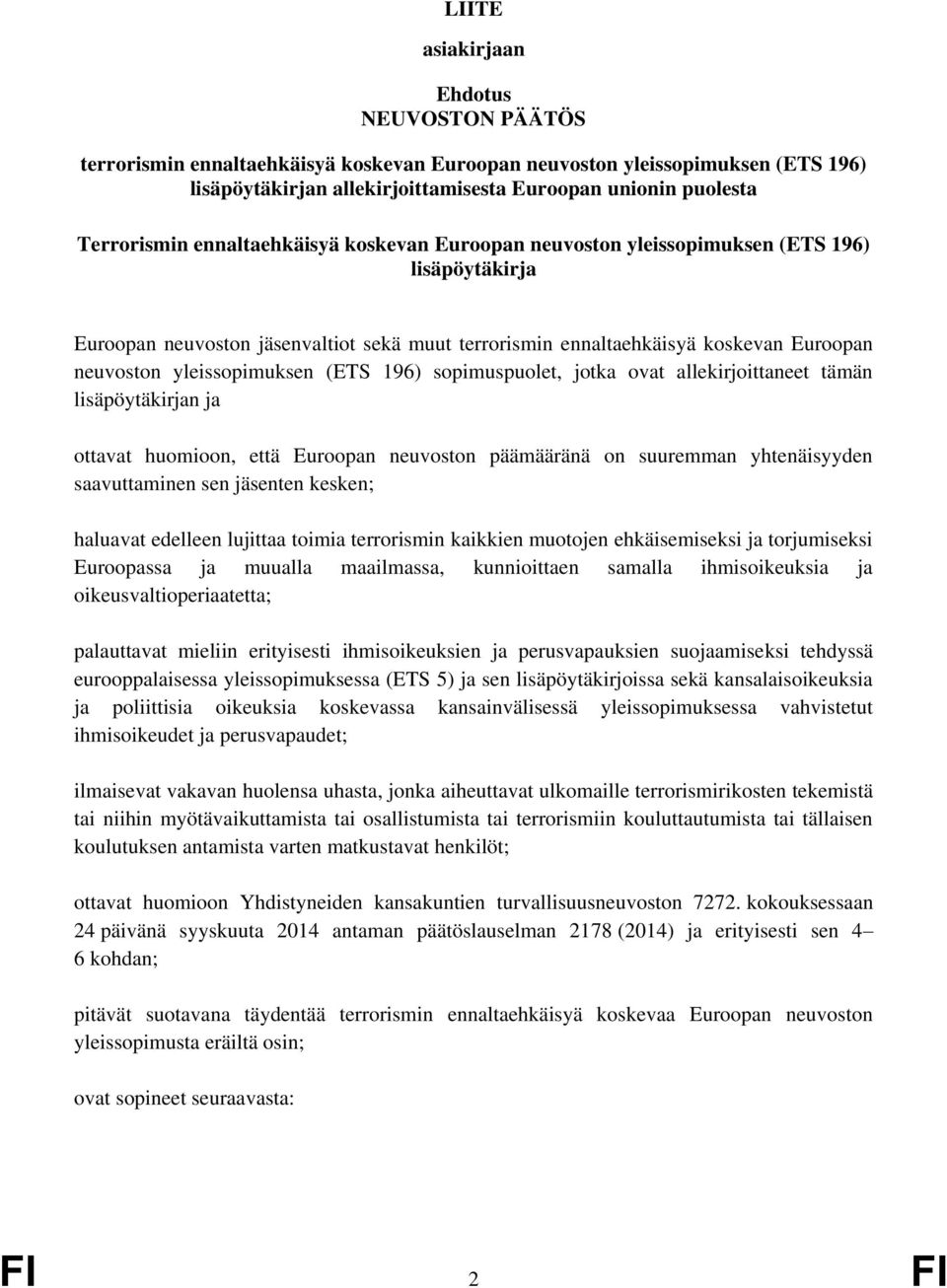 (ETS 196) sopimuspuolet, jotka ovat allekirjoittaneet tämän lisäpöytäkirjan ja ottavat huomioon, että Euroopan neuvoston päämääränä on suuremman yhtenäisyyden saavuttaminen sen jäsenten kesken;