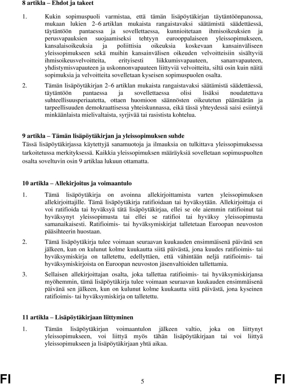 kunnioitetaan ihmisoikeuksien ja perusvapauksien suojaamiseksi tehtyyn eurooppalaiseen yleissopimukseen, kansalaisoikeuksia ja poliittisia oikeuksia koskevaan kansainväliseen yleissopimukseen sekä