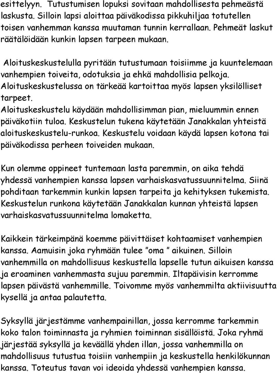 Aloituskeskustelussa on tärkeää kartoittaa myös lapsen yksilölliset tarpeet. Aloituskeskustelu käydään mahdollisimman pian, mieluummin ennen päiväkotiin tuloa.