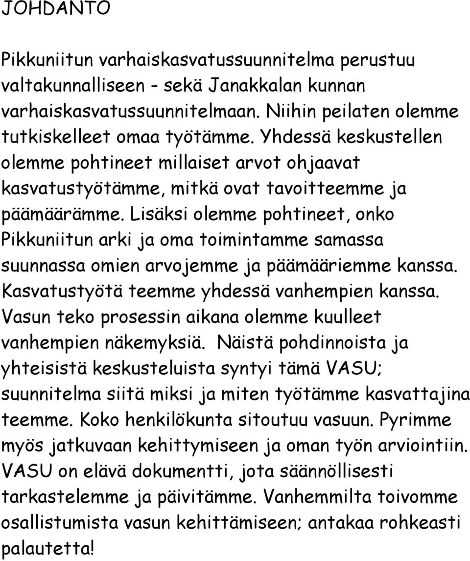 Lisäksi olemme pohtineet, onko Pikkuniitun arki ja oma toimintamme samassa suunnassa omien arvojemme ja päämääriemme kanssa. Kasvatustyötä teemme yhdessä vanhempien kanssa.