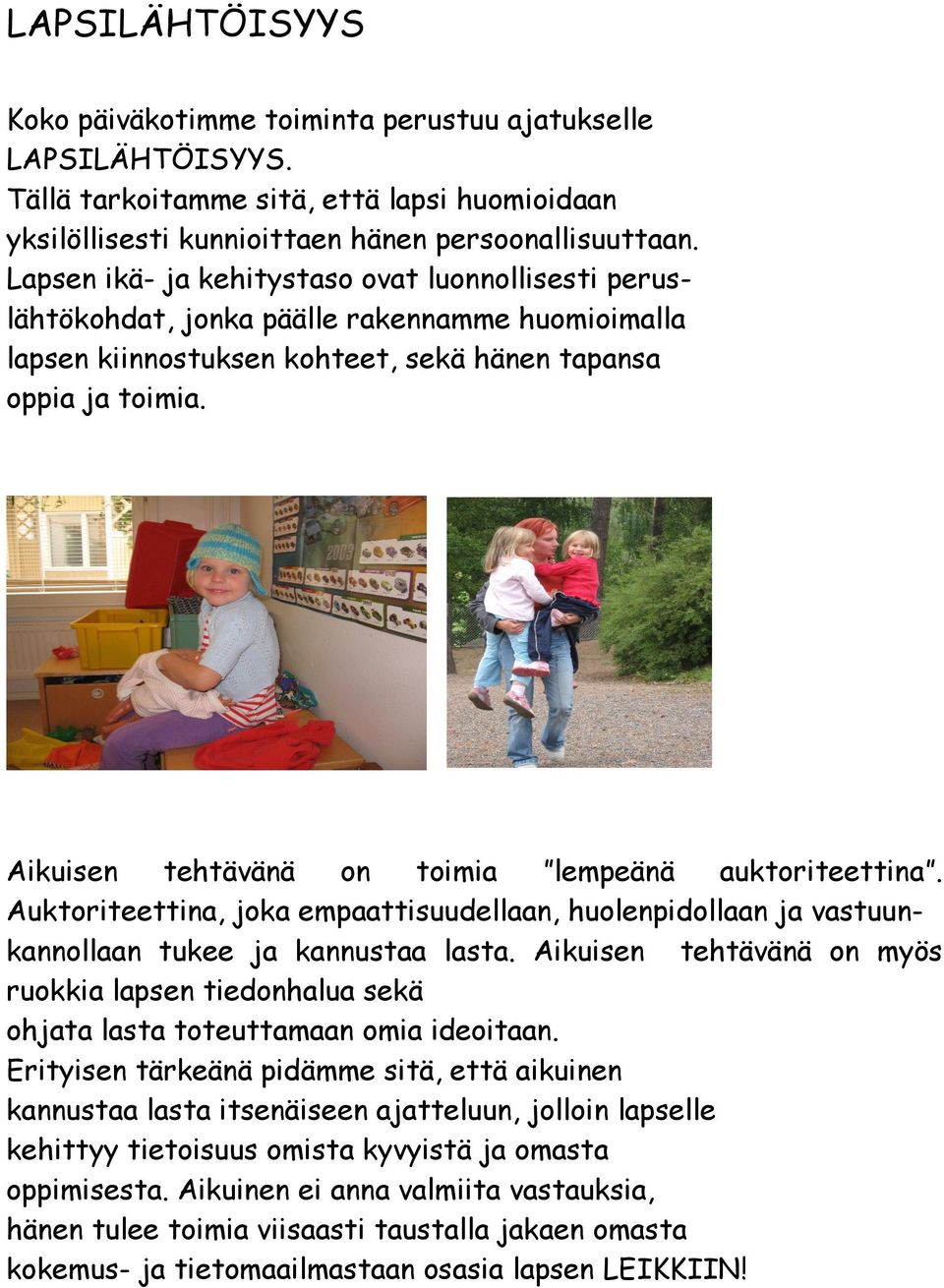 Aikuisen tehtävänä on toimia lempeänä auktoriteettina. Auktoriteettina, joka empaattisuudellaan, huolenpidollaan ja vastuunkannollaan tukee ja kannustaa lasta.