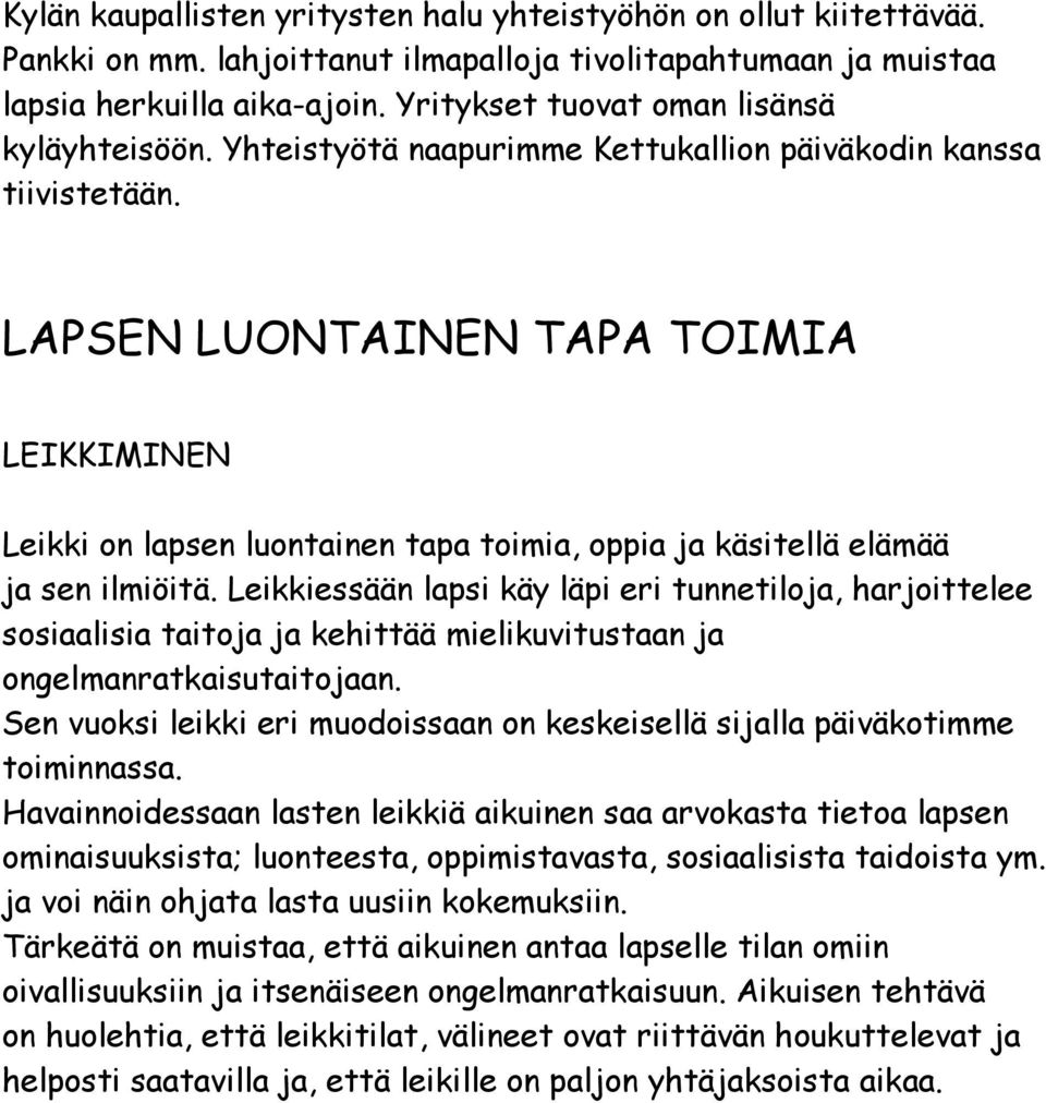 LAPSEN LUONTAINEN TAPA TOIMIA LEIKKIMINEN Leikki on lapsen luontainen tapa toimia, oppia ja käsitellä elämää ja sen ilmiöitä.