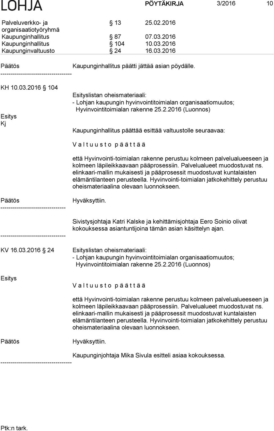 läpileikkaavaan pääprosessiin. Palvelualueet muodostuvat ns. elinkaari-mallin mukaisesti ja pääprosessit muodostuvat kuntalaisten elämäntilanteen perusteella.