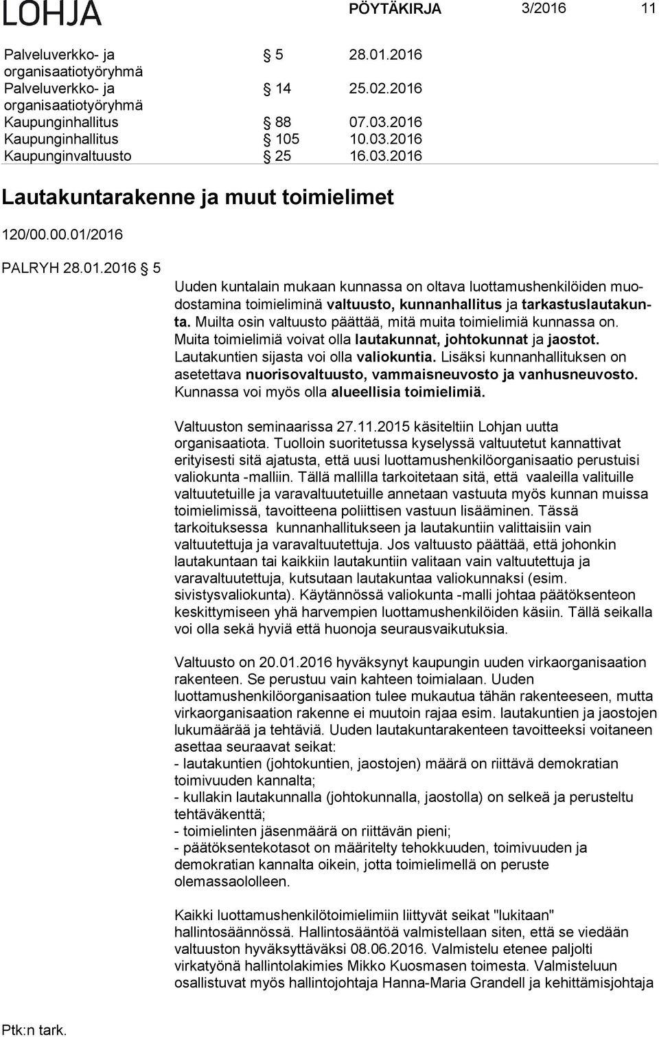 Muilta osin valtuusto päättää, mitä muita toimielimiä kunnassa on. Muita toi mi eli miä voivat olla lautakunnat, johtokunnat ja jaostot. Lautakuntien si jas ta voi olla valiokuntia.