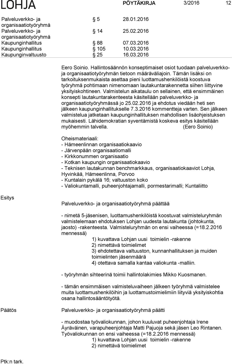 Tämän lisäksi on tarkoituksenmukaista asettaa pieni luottamushenkilöistä koostuva työryhmä pohtimaan nimenomaan lautakuntarakennetta siihen liittyvine yksityiskohtineen.