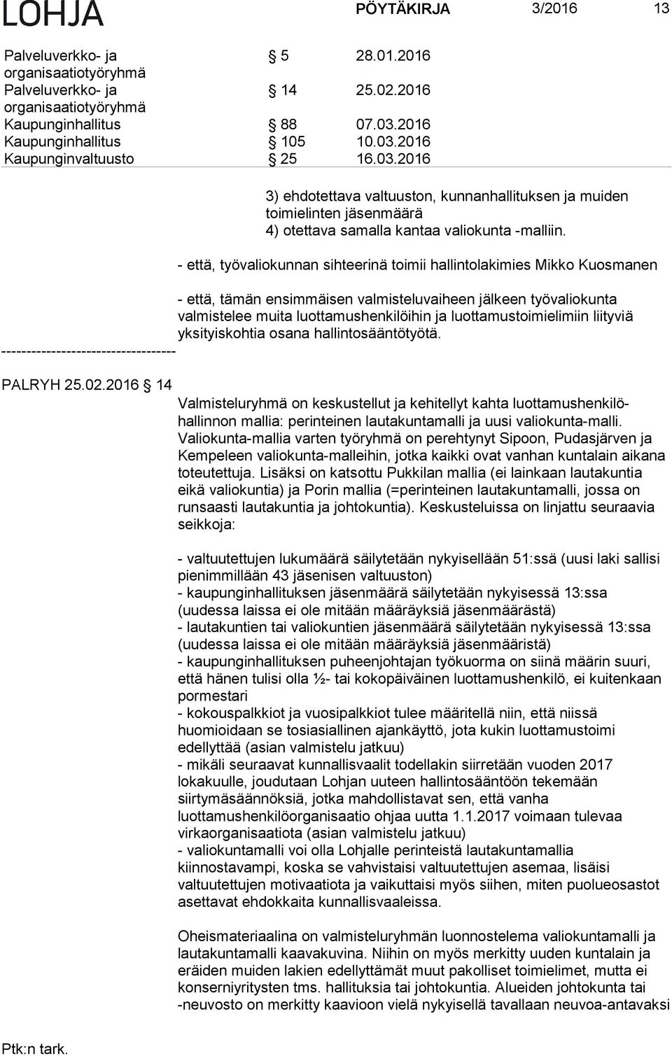 - että, työvaliokunnan sihteerinä toimii hallintolakimies Mikko Kuosmanen - että, tämän ensimmäisen valmisteluvaiheen jälkeen työvaliokunta valmistelee muita luottamushenkilöihin ja