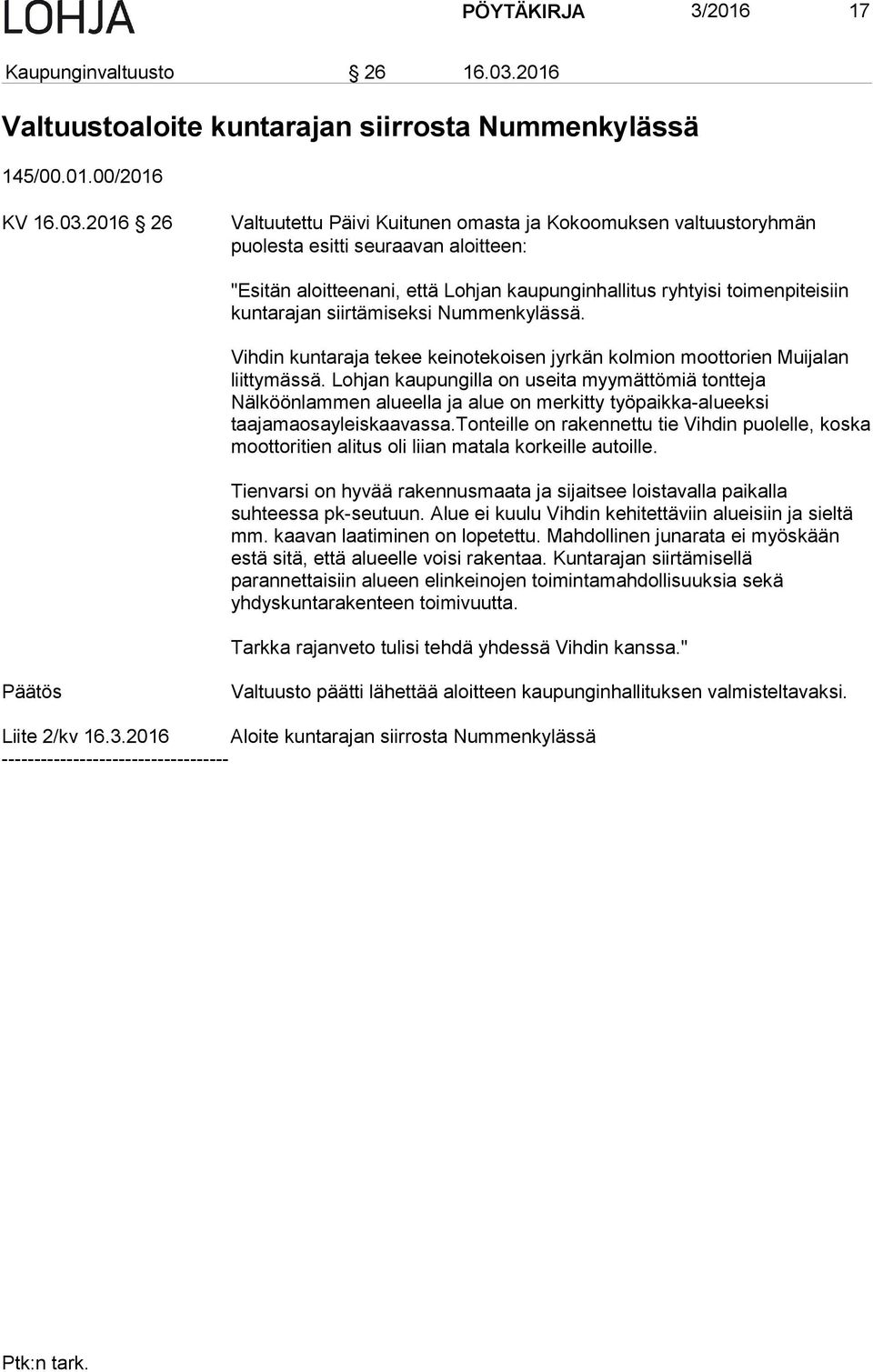 2016 26 Valtuutettu Päivi Kuitunen omasta ja Kokoomuksen valtuustoryhmän puolesta esitti seuraavan aloitteen: "Esitän aloitteenani, että Lohjan kaupunginhallitus ryhtyisi toimenpiteisiin kuntarajan
