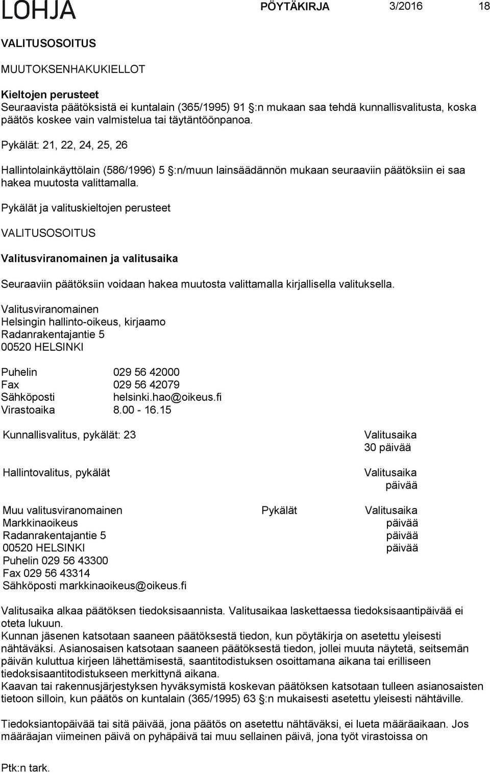 Pykälät ja valituskieltojen perusteet VALITUSOSOITUS Valitusviranomainen ja valitusaika Seuraaviin päätöksiin voidaan hakea muutosta valittamalla kirjallisella valituksella.