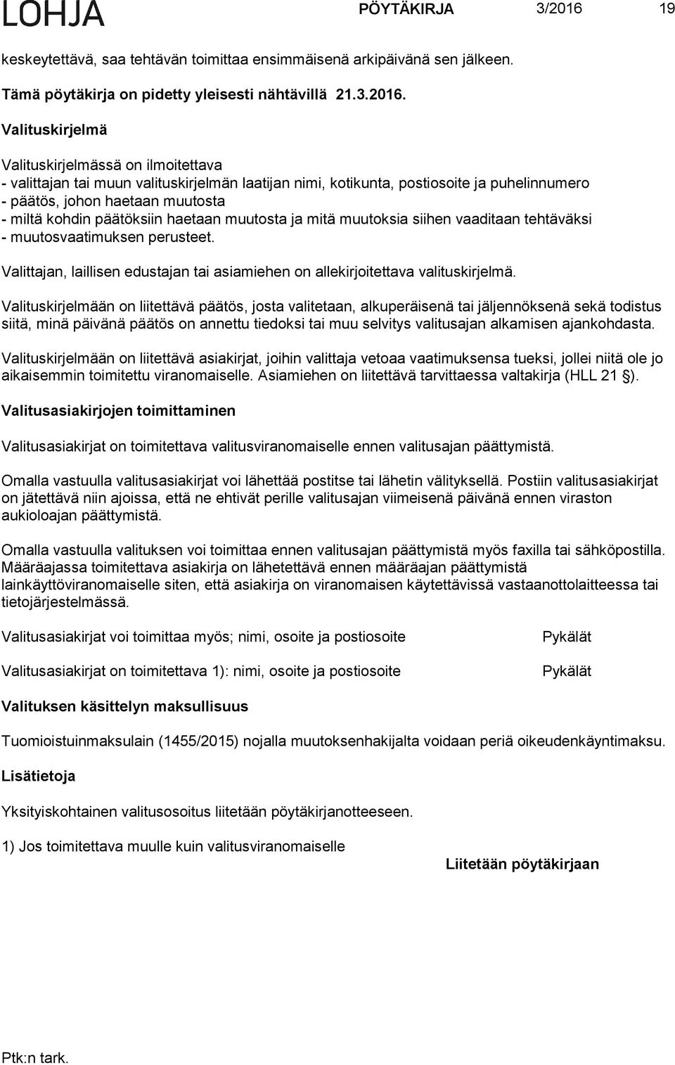 Valituskirjelmä Valituskirjelmässä on ilmoitettava - valittajan tai muun valituskirjelmän laatijan nimi, kotikunta, postiosoite ja puhelinnumero - päätös, johon haetaan muutosta - miltä kohdin