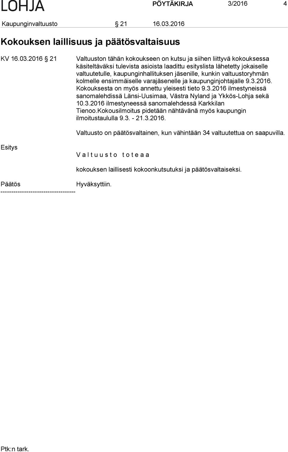 2016 21 Valtuuston tähän kokoukseen on kutsu ja siihen liittyvä kokouksessa käsiteltäväksi tulevista asioista laadittu esityslista lähetetty jokaiselle valtuutetulle, kaupunginhallituksen ille,