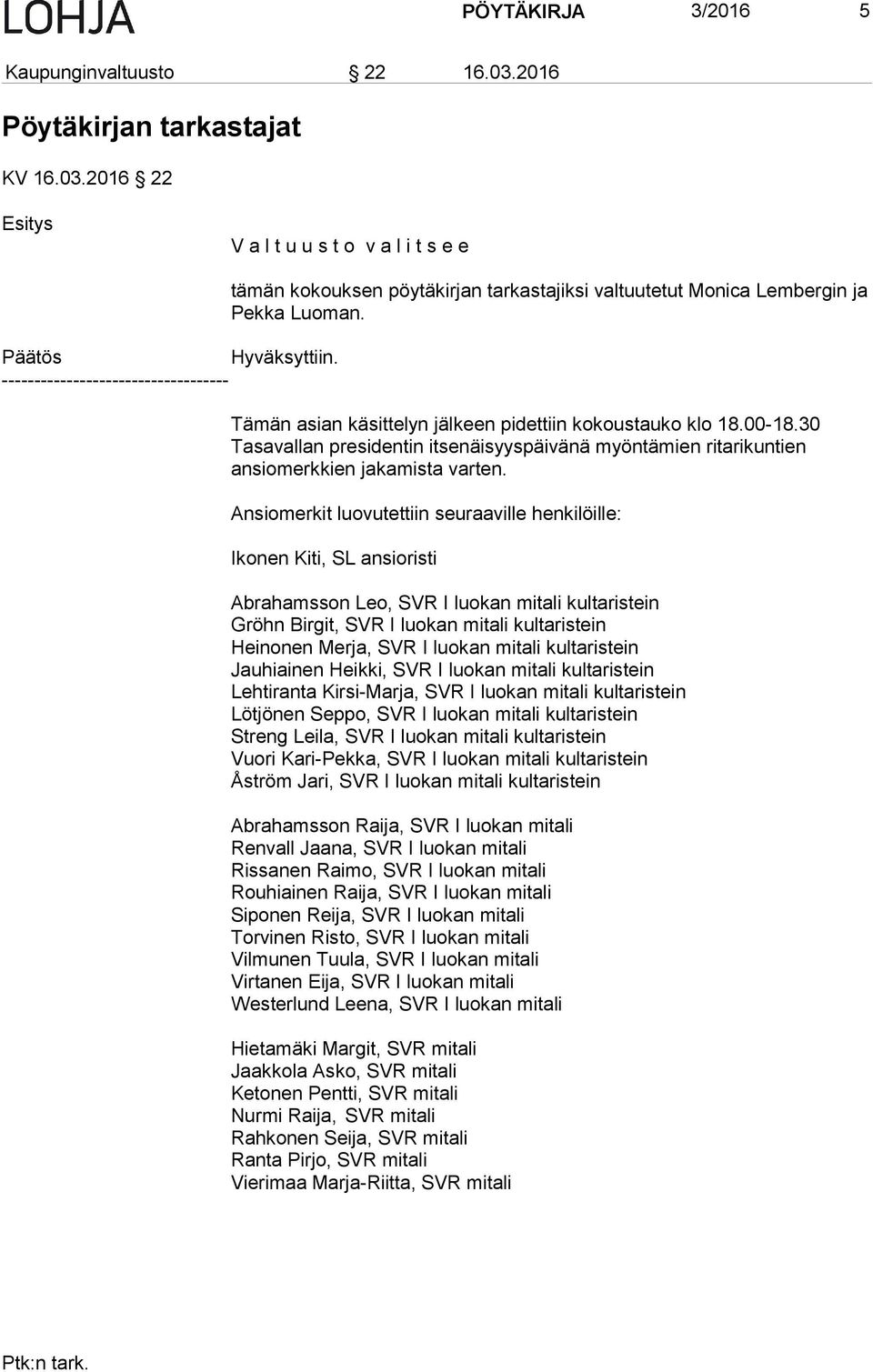 30 Tasavallan presidentin itsenäisyyspäivänä myöntämien ritarikuntien ansiomerkkien jakamista varten.
