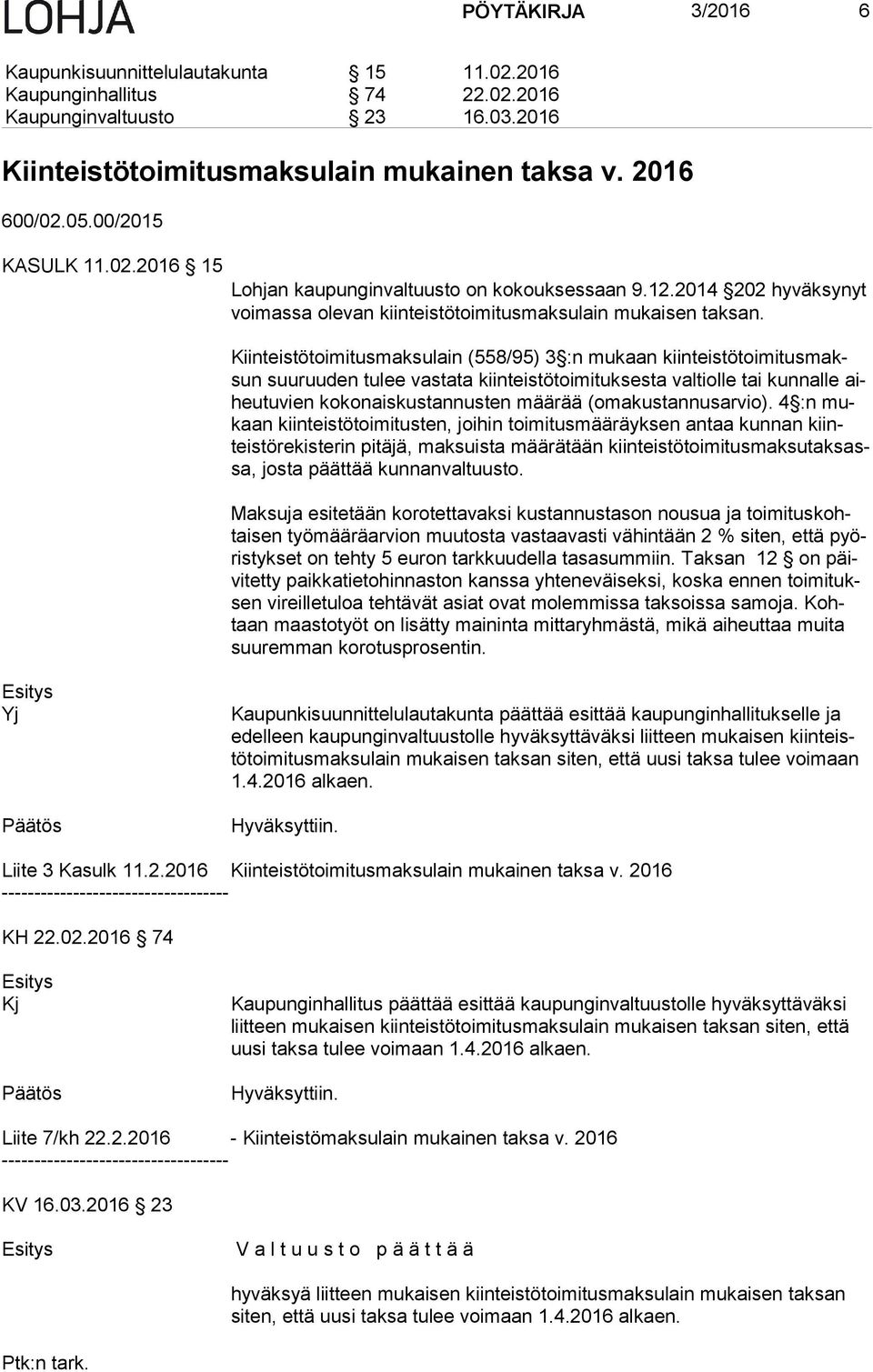 Kiinteistötoimitusmaksulain (558/95) 3 :n mukaan kiin teis tö toi mi tus maksun suuruuden tulee vastata kiinteistötoimituksesta valtiolle tai kunnalle aiheu tu vien kokonaiskustannusten määrää