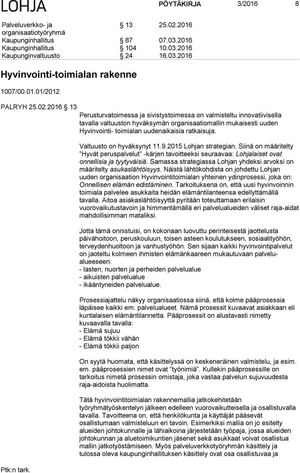 2016 13 Perusturvatoimessa ja sivistystoimessa on valmisteltu innovatiivisella tavalla valtuuston hyväksymän organisaatiomallin mukaisesti uuden Hyvinvointi- toimialan uudenaikaisia ratkaisuja.