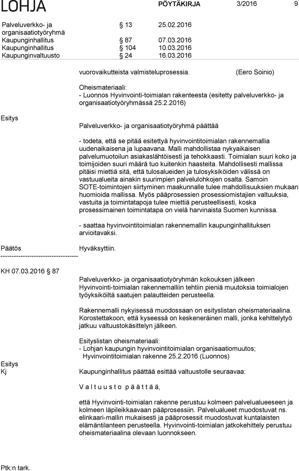 - todeta, että se pitää esitettyä hyvinvointitoimialan rakennemallia uudenaikaisena ja lupaavana. Malli mahdollistaa nykyaikaisen palvelumuotoilun asiakaslähtöisesti ja tehokkaasti.