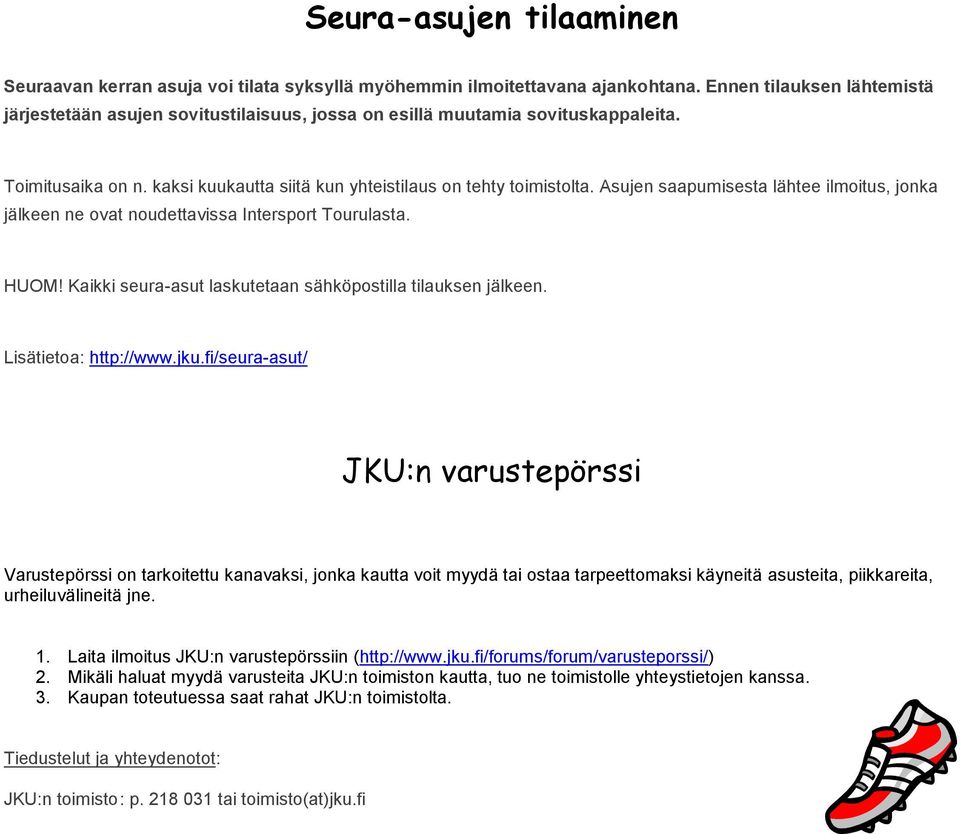 Asujen saapumisesta lähtee ilmoitus, jonka jälkeen ne ovat noudettavissa Intersport Tourulasta. HUOM! Kaikki seura-asut laskutetaan sähköpostilla tilauksen jälkeen. Lisätietoa: http://www.jku.