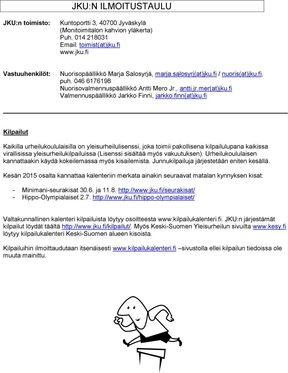 fi Kilpailut Kaikilla urheilukoululaisilla on yleisurheilulisenssi, joka toimii pakollisena kilpailulupana kaikissa virallisissa yleisurheilukilpailuissa (Lisenssi sisältää myös vakuutuksen).