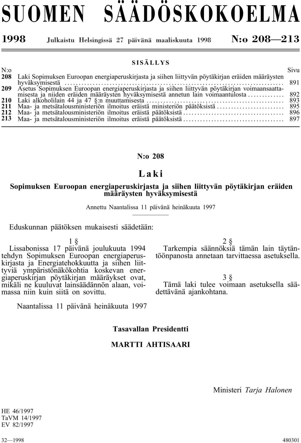 .. 891 209 Asetus Sopimuksen Euroopan energiaperuskirjasta ja siihen liittyvän pöytäkirjan voimaansaattamisesta ja niiden eräiden määräysten hyväksymisestä annetun lain voimaantulosta.