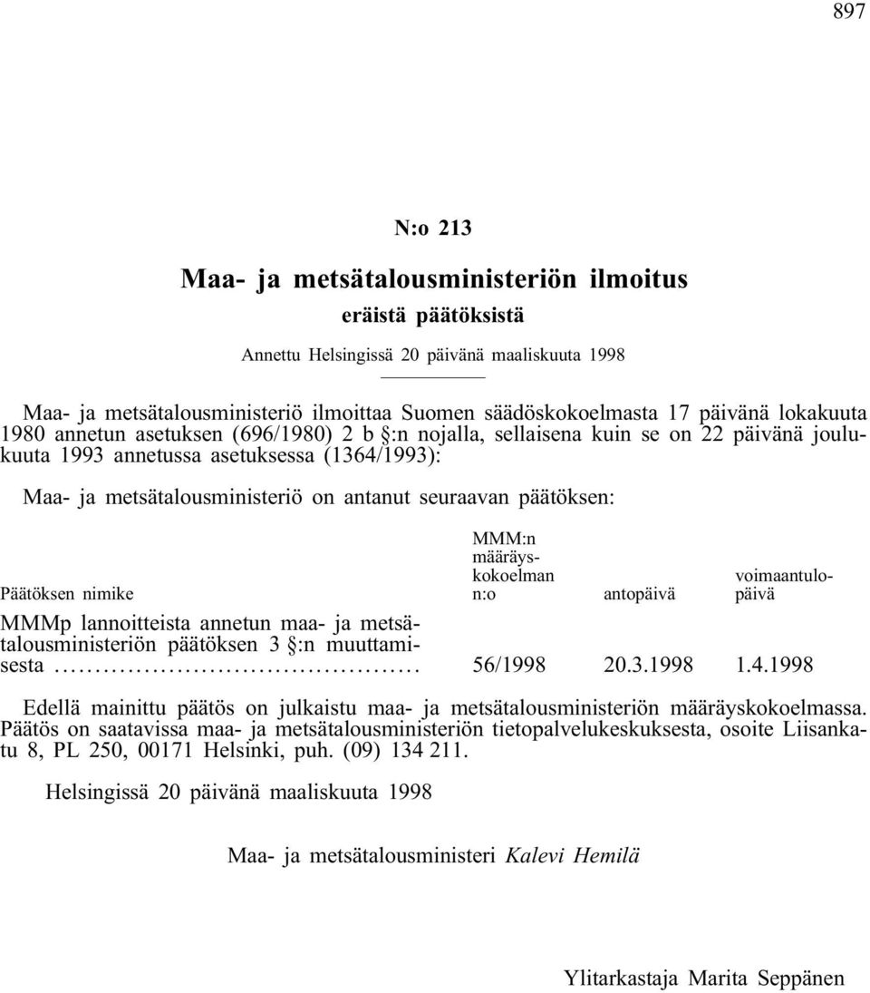 päätöksen: MMM:n määräyskokoelman n:o voimaantulopäivä Päätöksen nimike antopäivä MMMp lannoitteista annetun maa- ja metsätalousministeriön päätöksen 3 :n muuttamisesta... 56/1998 20.3.1998 1.4.