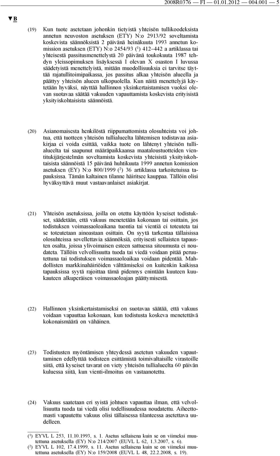 komission asetuksen (ETY) N:o 2454/93 ( 1 ) 412 442 a artiklassa tai yhteisestä passitusmenettelystä 20 päivänä toukokuuta 1987 tehdyn yleissopimuksen lisäyksessä I olevan X osaston I luvussa