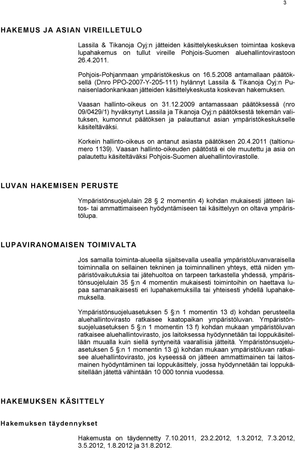 2008 antamallaan päätöksellä (Dnro PPO-2007-Y-205-111) hylännyt Lassila & Tikanoja Oyj:n Punaisenladonkankaan jätteiden käsittelykeskusta koskevan hakemuksen. Vaasan hallinto-oikeus on 31.12.