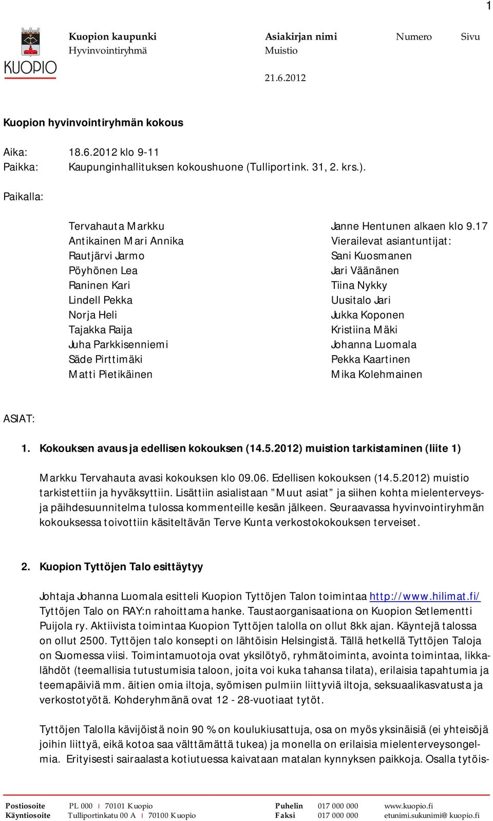 Hentunen alkaen klo 9.17 Vierailevat asiantuntijat: Sani Kuosmanen Jari Väänänen Tiina Nykky Uusitalo Jari Jukka Koponen Kristiina Mäki Johanna Luomala Pekka Kaartinen Mika Kolehmainen ASIAT: 1.