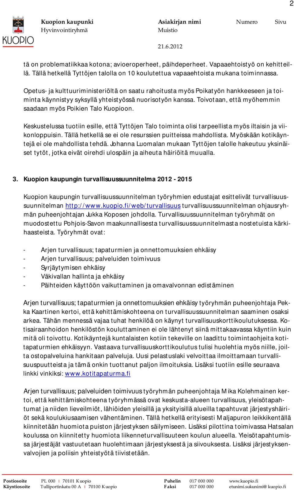 Toivotaan, että myöhemmin saadaan myös Poikien Talo Kuopioon. Keskustelussa tuotiin esille, että Tyttöjen Talo toiminta olisi tarpeellista myös iltaisin ja viikonloppuisin.