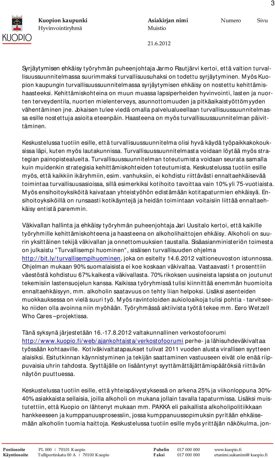 Kehittämiskohteina on muun muassa lapsiperheiden hyvinvointi, lasten ja nuorten terveydentila, nuorten mielenterveys, asunnottomuuden ja pitkäaikaistyöttömyyden vähentäminen jne.