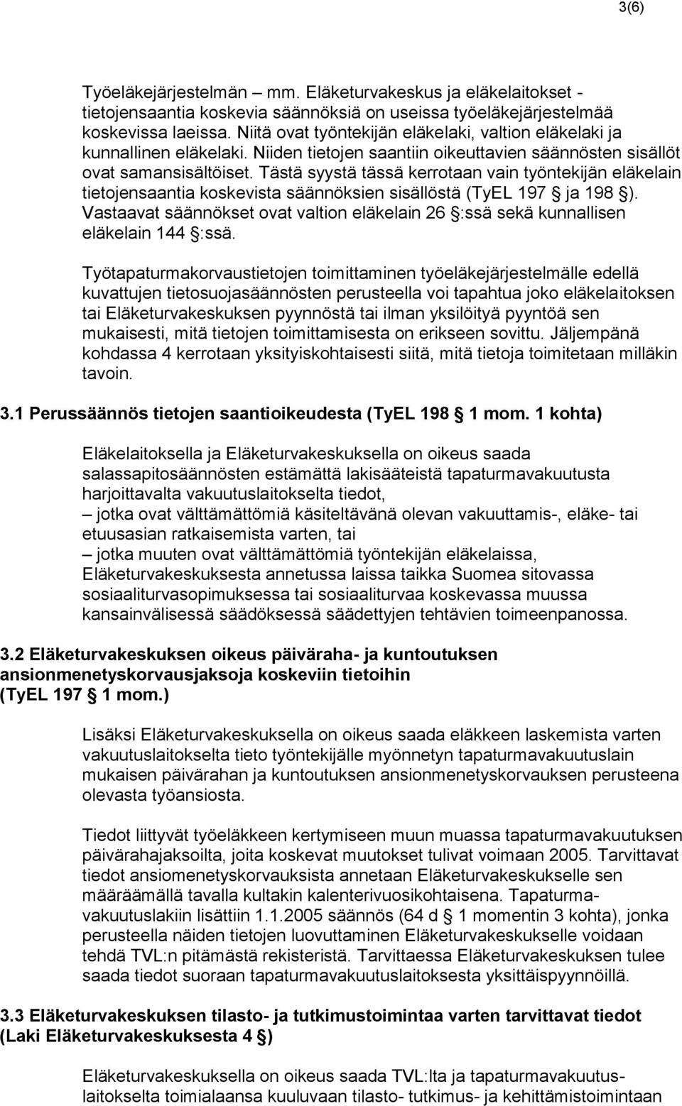 Tästä syystä tässä kerrotaan vain työntekijän eläkelain tietojensaantia koskevista säännöksien sisällöstä (TyEL 197 ja 198 ).