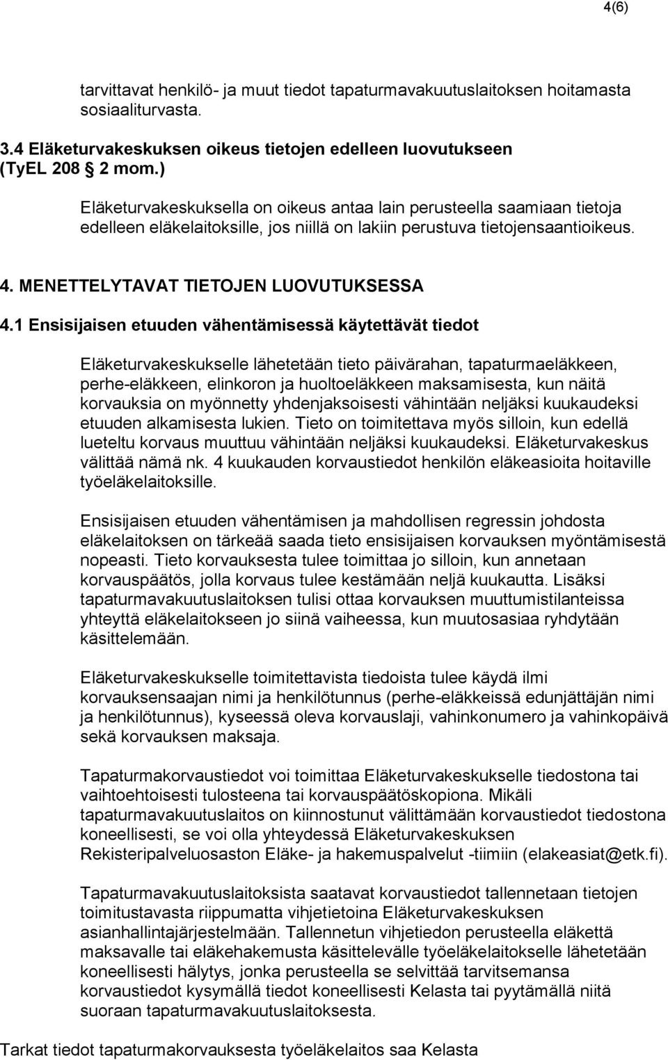 1 Ensisijaisen etuuden vähentämisessä käytettävät tiedot Eläketurvakeskukselle lähetetään tieto päivärahan, tapaturmaeläkkeen, perhe-eläkkeen, elinkoron ja huoltoeläkkeen maksamisesta, kun näitä