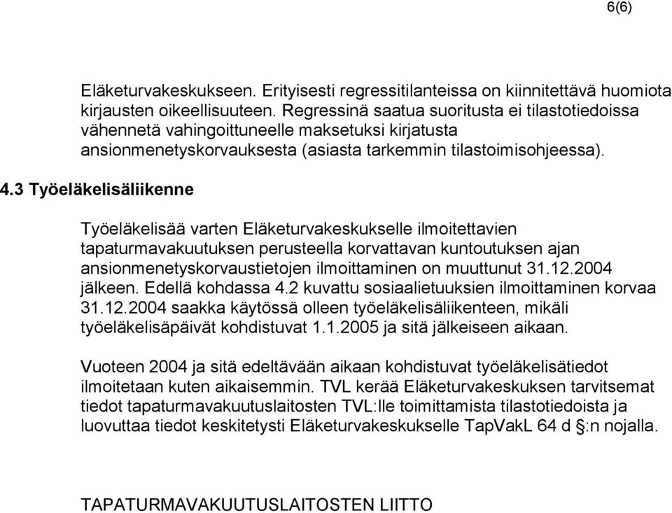 3 Työeläkelisäliikenne Työeläkelisää varten Eläketurvakeskukselle ilmoitettavien tapaturmavakuutuksen perusteella korvattavan kuntoutuksen ajan ansionmenetyskorvaustietojen ilmoittaminen on muuttunut