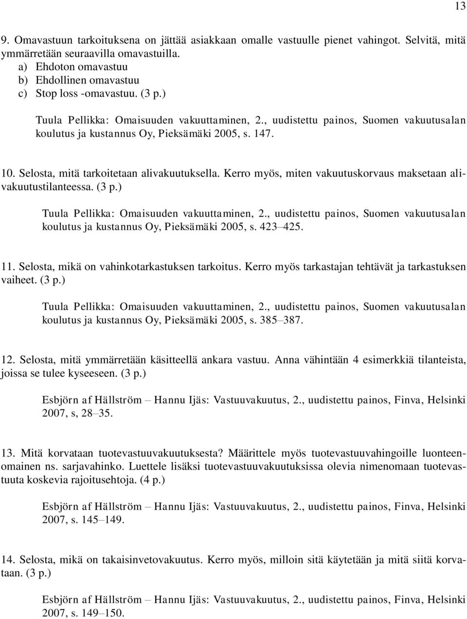, uudistettu painos, Suomen vakuutusalan koulutus ja kustannus Oy, Pieksämäki 2005, s. 147. 10. Selosta, mitä tarkoitetaan alivakuutuksella.