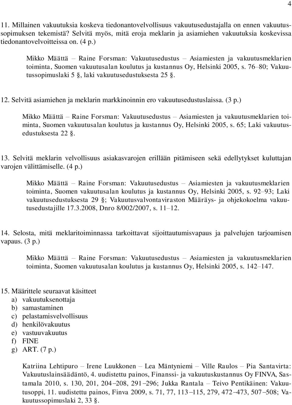 ) Mikko Määttä Raine Forsman: Vakuutusedustus Asiamiesten ja vakuutusmeklarien toiminta, Suomen vakuutusalan koulutus ja kustannus Oy, Helsinki 2005, s.